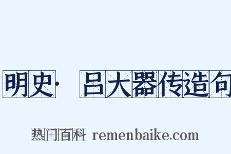 明史·吕大器传造句是什么意思的图片